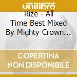 Rize - All Time Best Mixed By Mighty Crown (2 Cd) cd
