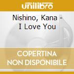 Nishino, Kana - I Love You cd musicale di Nishino, Kana