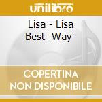 Lisa - Lisa Best -Way- cd musicale di Lisa