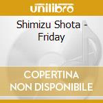 Shimizu Shota - Friday cd musicale di Shimizu Shota