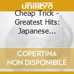 Cheap Trick - Greatest Hits: Japanese Single Collection cd musicale di Cheap Trick