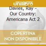 Davies, Ray - Our Country: Americana Act 2 cd