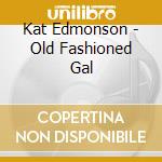 Kat Edmonson - Old Fashioned Gal cd musicale di Edmonson, Kat