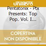 Pentatonix - Ptx Presents: Top Pop. Vol. I -Japan Edition- cd