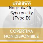 Nogizaka46 - Syncronicity (Type D) cd musicale di Nogizaka 46