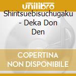 Shiritsuebisuchugaku - Deka Don Den cd