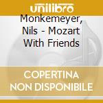 Monkemeyer, Nils - Mozart With Friends cd musicale di Monkemeyer, Nils