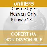 Chemistry - Heaven Only Knows/13 Kagetsu cd musicale di Chemistry