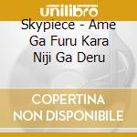 Skypiece - Ame Ga Furu Kara Niji Ga Deru cd