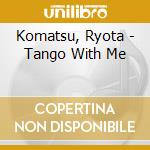 Komatsu, Ryota - Tango With Me cd