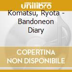 Komatsu, Ryota - Bandoneon Diary cd