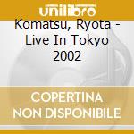 Komatsu, Ryota - Live In Tokyo 2002 cd