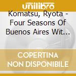 Komatsu, Ryota - Four Seasons Of Buenos Aires Wit H I Musici cd