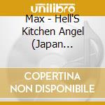 Max - Hell'S Kitchen Angel (Japan Version) cd musicale di Max