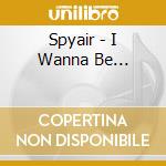 Spyair - I Wanna Be... cd