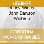 Johnny Winter - John Dawson Winter 3 cd musicale di Johnny Winter