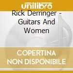 Rick Derringer - Guitars And Women cd musicale di Derringer, Rick