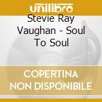 Stevie Ray Vaughan - Soul To Soul cd musicale di Stevie Ray Vaughan