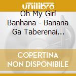Oh My Girl Banhana - Banana Ga Taberenai Saru (Version A) (2 Cd) cd musicale di Oh My Girl Banhana