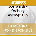 Joe Walsh - Ordinary Average Guy cd musicale di Walsh, Joe
