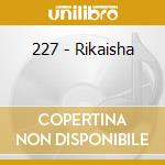 227 - Rikaisha cd musicale di 227