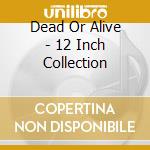 Dead Or Alive - 12 Inch Collection cd musicale di Dead Or Alive