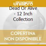 Dead Or Alive - 12 Inch Collection cd