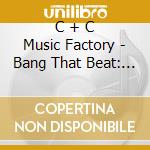 C + C Music Factory - Bang That Beat: The Best Of C + C Music Factory cd musicale di C+C Music Factory