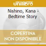 Nishino, Kana - Bedtime Story cd musicale di Nishino, Kana