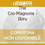 The Cro-Magnons - Ikiru cd musicale di The Cro