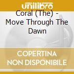 Coral (The) - Move Through The Dawn cd