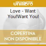 Love - Want You!Want You! cd musicale di Love