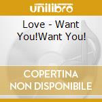 Love - Want You!Want You! cd