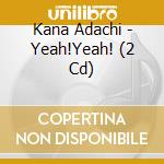 Kana Adachi - Yeah!Yeah! (2 Cd) cd