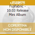 Fujifabric - 10.03 Release Mini Album cd