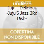 Juju - Delicious -Juju'S Jazz 3Rd Dish- cd