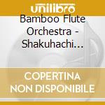Bamboo Flute Orchestra - Shakuhachi Classic cd musicale di Bamboo Flute Orchestra