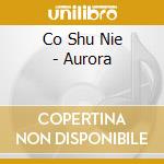Co Shu Nie - Aurora cd musicale di Co Shu Nie