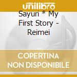Sayuri * My First Story - Reimei cd
