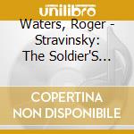 Waters, Roger - Stravinsky: The Soldier'S Tale cd musicale di Waters, Roger