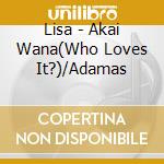 Lisa - Akai Wana(Who Loves It?)/Adamas cd musicale di Lisa