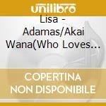 Lisa - Adamas/Akai Wana(Who Loves It?) cd musicale di Lisa
