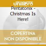 Pentatonix - Christmas Is Here! cd musicale di Pentatonix