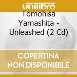 Tomohisa Yamashita - Unleashed (2 Cd) cd musicale di Tomohisa Yamashita