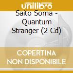 Saito Soma - Quantum Stranger (2 Cd) cd