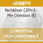 Nichkhun (2Pm) - Me (Version B) cd musicale di Nichkhun (2Pm)