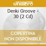 Denki Groove - 30 (2 Cd) cd musicale di Denki Groove