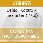 Oshio, Kotaro - Encounter (2 Cd) cd