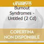 Burnout Syndromes - Untitled (2 Cd) cd