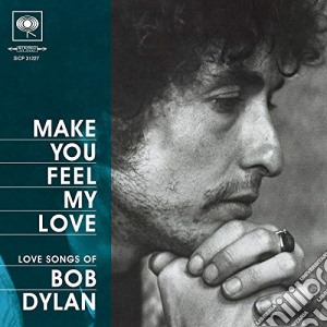 Bob Dylan - Make You Feel My Love: Love Songs Of Bob Dylan cd musicale di Dylan, Bob